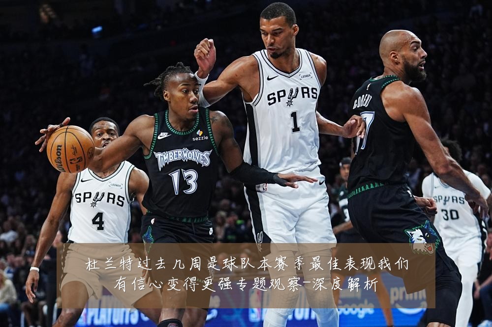 杜兰特过去几周是球队本赛季最佳表现我们有信心变得更强专题观察-深度解析