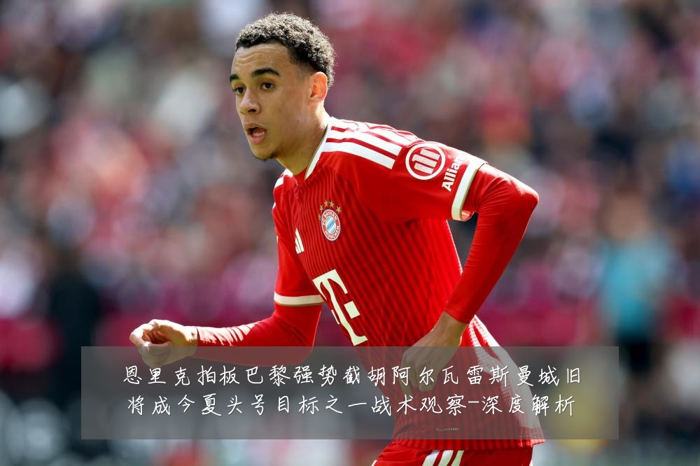 恩里克拍板巴黎强势截胡阿尔瓦雷斯曼城旧将成今夏头号目标之一战术观察-深度解析